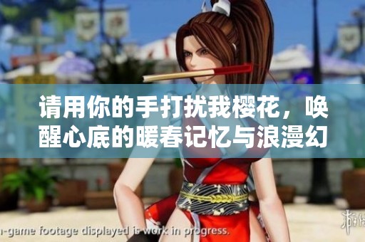 请用你的手打扰我樱花，唤醒心底的暖春记忆与浪漫幻想
