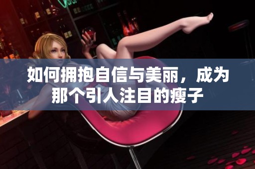 如何拥抱自信与美丽，成为那个引人注目的瘦子