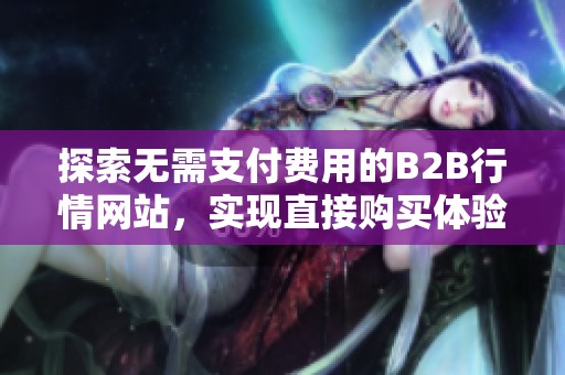 探索无需支付费用的B2B行情网站，实现直接购买体验