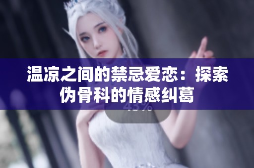 温凉之间的禁忌爱恋：探索伪骨科的情感纠葛