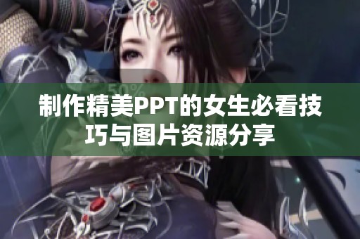 制作精美PPT的女生必看技巧与图片资源分享