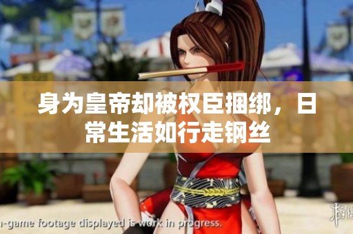 身为皇帝却被权臣捆绑，日常生活如行走钢丝
