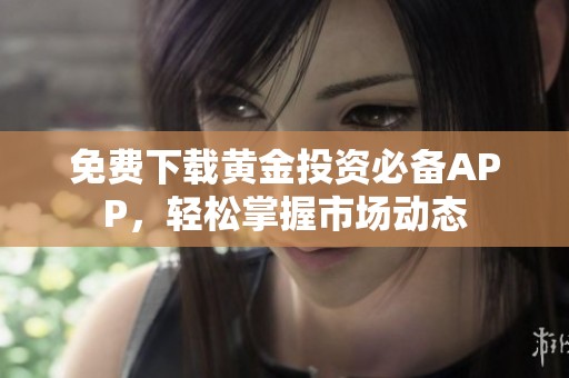 免费下载黄金投资必备APP，轻松掌握市场动态