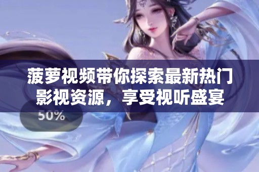 菠萝视频带你探索最新热门影视资源，享受视听盛宴