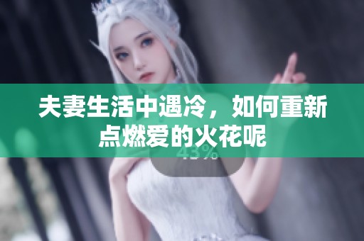 夫妻生活中遇冷，如何重新点燃爱的火花呢