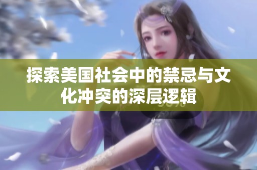 探索美国社会中的禁忌与文化冲突的深层逻辑