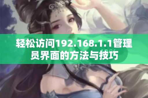 轻松访问192.168.1.1管理员界面的方法与技巧