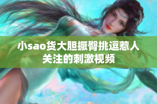 小sao货大胆撅臀挑逗惹人关注的刺激视频