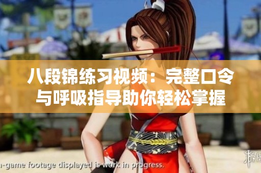 八段锦练习视频：完整口令与呼吸指导助你轻松掌握