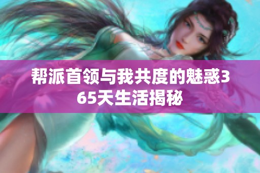 帮派首领与我共度的魅惑365天生活揭秘