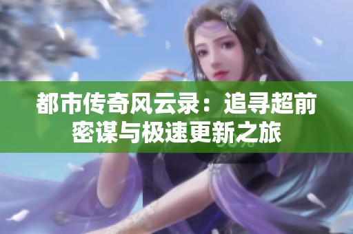 都市传奇风云录：追寻超前密谋与极速更新之旅