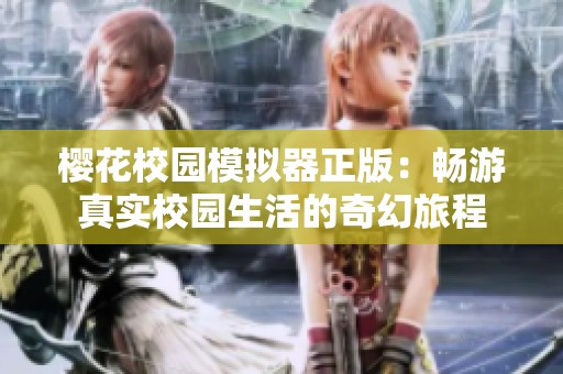 樱花校园模拟器正版：畅游真实校园生活的奇幻旅程