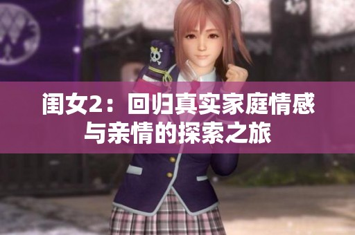 闺女2：回归真实家庭情感与亲情的探索之旅
