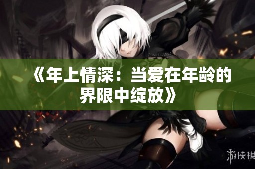 《年上情深：当爱在年龄的界限中绽放》