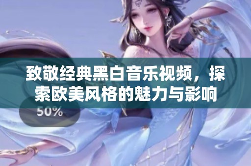 致敬经典黑白音乐视频，探索欧美风格的魅力与影响