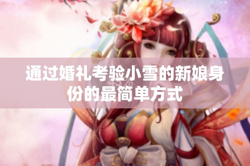 通过婚礼考验小雪的新娘身份的最简单方式