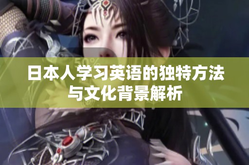 日本人学习英语的独特方法与文化背景解析