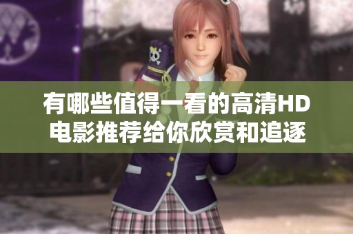 有哪些值得一看的高清HD电影推荐给你欣赏和追逐