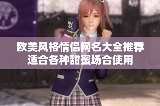欧美风格情侣网名大全推荐适合各种甜蜜场合使用