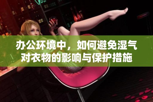 办公环境中，如何避免湿气对衣物的影响与保护措施