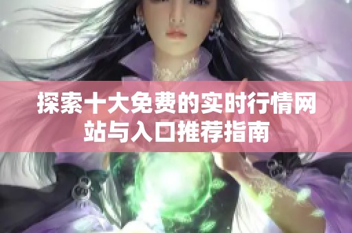 探索十大免费的实时行情网站与入口推荐指南