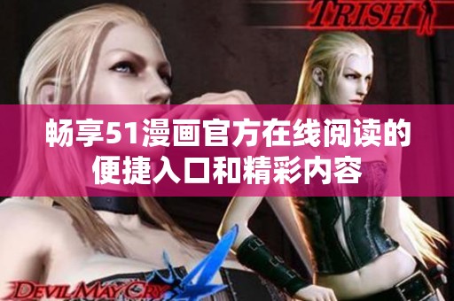 畅享51漫画官方在线阅读的便捷入口和精彩内容