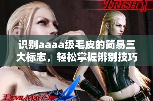 识别aaaa级毛皮的简易三大标志，轻松掌握辨别技巧