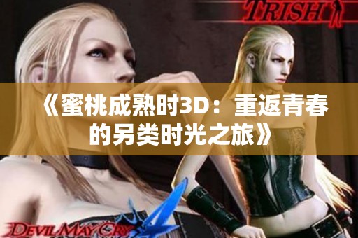 《蜜桃成熟时3D：重返青春的另类时光之旅》