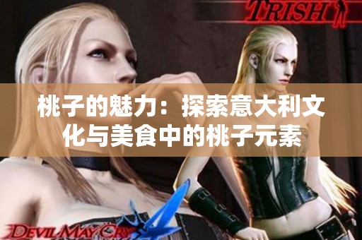 桃子的魅力：探索意大利文化与美食中的桃子元素