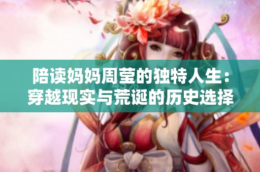 陪读妈妈周莹的独特人生：穿越现实与荒诞的历史选择