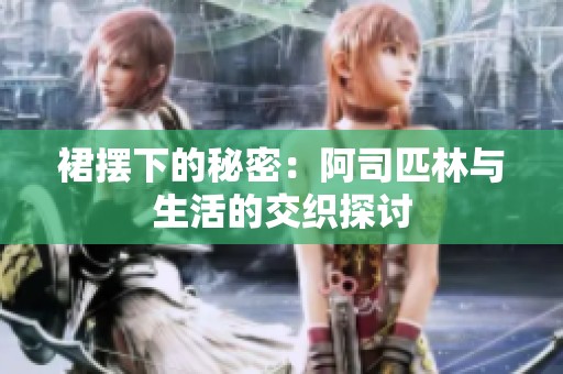 裙摆下的秘密：阿司匹林与生活的交织探讨