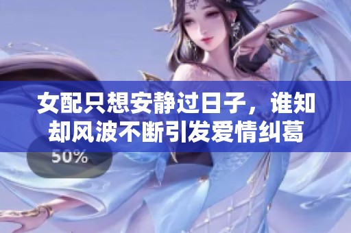 女配只想安静过日子，谁知却风波不断引发爱情纠葛