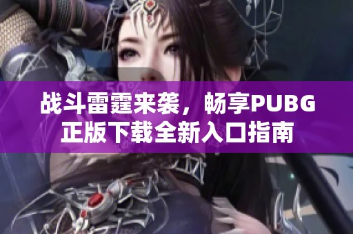 战斗雷霆来袭，畅享PUBG正版下载全新入口指南