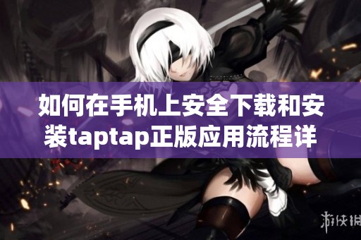 如何在手机上安全下载和安装taptap正版应用流程详解
