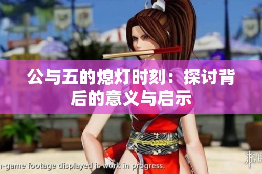 公与五的熄灯时刻：探讨背后的意义与启示