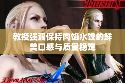 教授强调保持肉馅水饺的鲜美口感与质量稳定