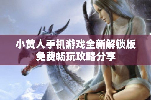 小黄人手机游戏全新解锁版免费畅玩攻略分享