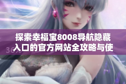 探索幸福宝8008导航隐藏入口的官方网站全攻略与使用技巧