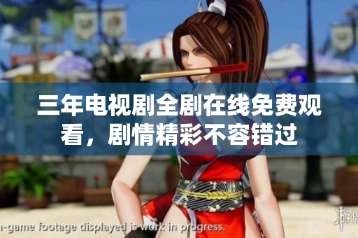 三年电视剧全剧在线免费观看，剧情精彩不容错过