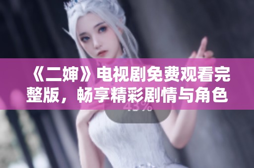 《二婶》电视剧免费观看完整版，畅享精彩剧情与角色发展