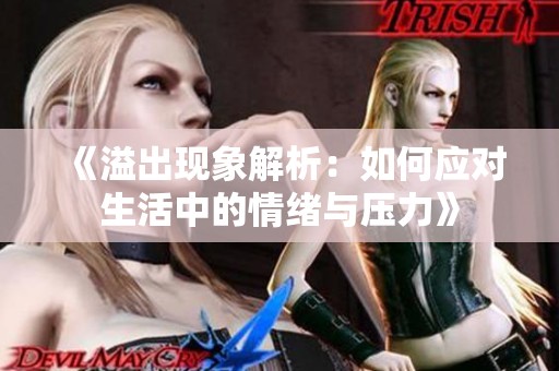 《溢出现象解析：如何应对生活中的情绪与压力》