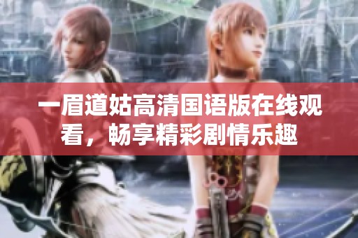 一眉道姑高清国语版在线观看，畅享精彩剧情乐趣