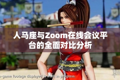 人马座与Zoom在线会议平台的全面对比分析