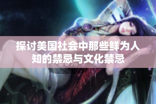 探讨美国社会中那些鲜为人知的禁忌与文化禁忌