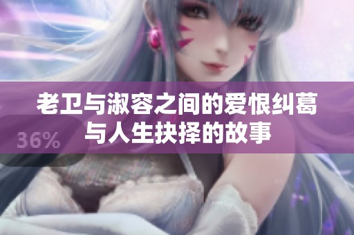 老卫与淑容之间的爱恨纠葛与人生抉择的故事