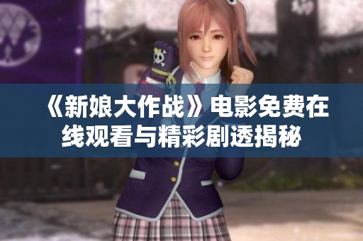 《新娘大作战》电影免费在线观看与精彩剧透揭秘