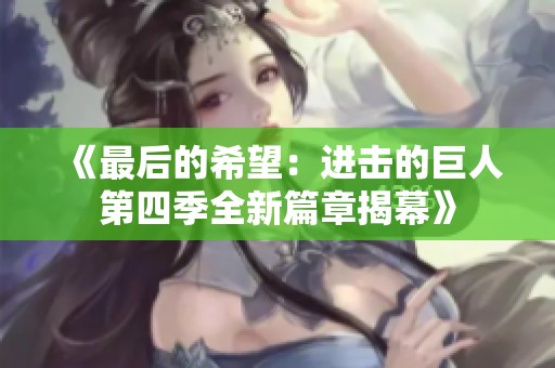 《最后的希望：进击的巨人第四季全新篇章揭幕》
