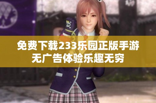 免费下载233乐园正版手游无广告体验乐趣无穷