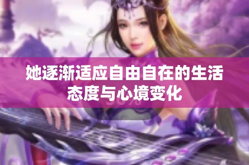 她逐渐适应自由自在的生活态度与心境变化