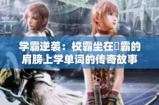 学霸逆袭：校霸坐在學霸的肩膀上学单词的传奇故事